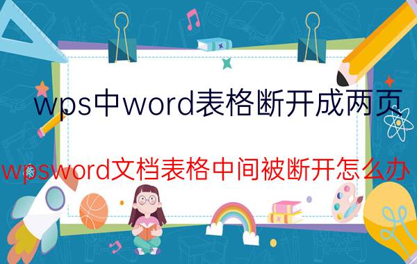 wps中word表格断开成两页 wpsword文档表格中间被断开怎么办？